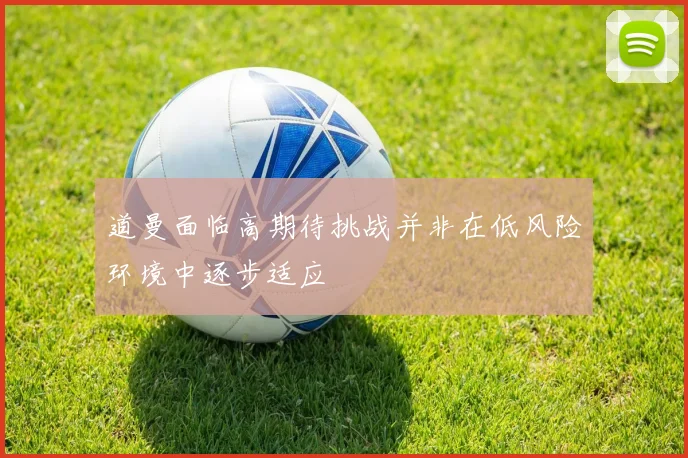 道曼面临高期待挑战并非在低风险环境中逐步适应